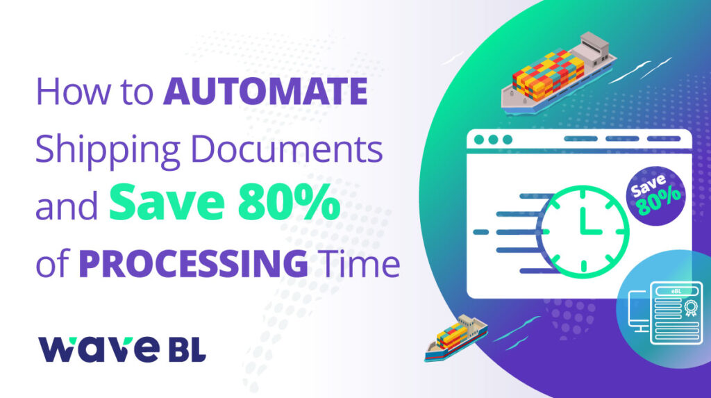 "Graphic promoting the benefits of automating shipping documents with WaveBL, featuring the headline 'How to Automate Shipping Documents and Save 80% of Processing Time.' The design includes icons of ships, a digital clock, and electronic bill of lading (eBL) documents, highlighting the efficiency and time-saving advantages of using WaveBL's platform."